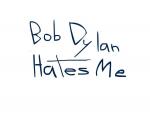 Bob Dylan Hates Me