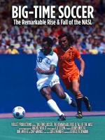 Big-Time Soccer: The Remarkable Rise & Fall of the NASL 