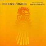 Hothouse Flowers: This Is It - Your Soul