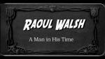 Raoul Walsh: A Man in His Time