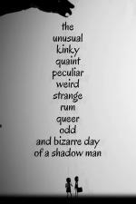 The Unusual Kinky Quaint Peculiar Weird Strange Rum Queer Odd and Bizarre Day of a Shadow Man