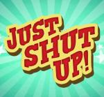 Just Shut Up!